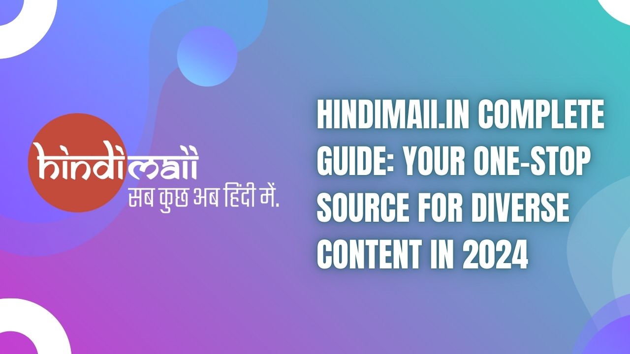 Hindimaii.in Complete Guide: Your One-Stop Source for Diverse Content in 2024