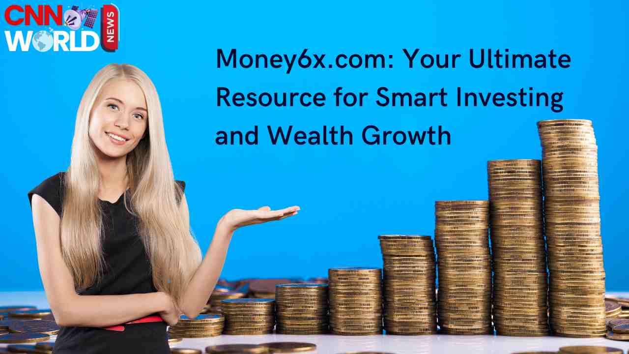 Money6x.com: Your Ultimate Resource for Smart Investing and Wealth Growth