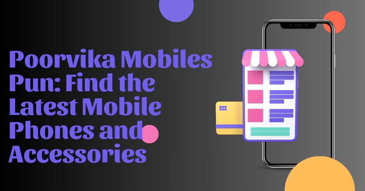 Poorvika Mobiles Pun: Find the Latest Mobile Phones and Accessories