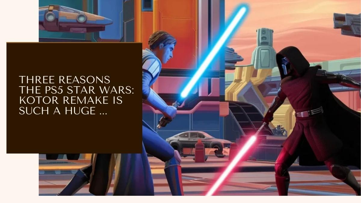 Three Reasons why Star Wars: KOTOR Remake is Such a Huge Hit